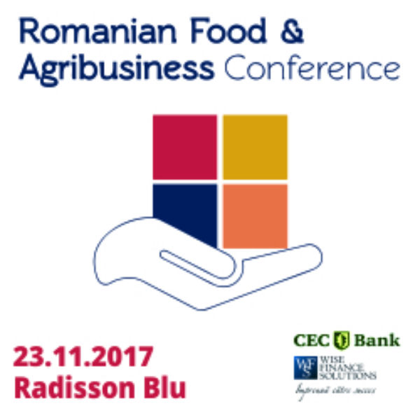 Romanian Food & Agribusiness Conference 2017: Agricultura românească, între provocări și oportunități